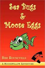 Sea Bugs & Moose Eggs