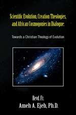 Scientific Evolution, Creation Theologies, and African Cosmogonies in Dialogue