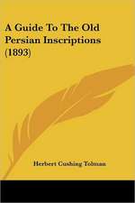 A Guide To The Old Persian Inscriptions (1893)