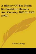 A History Of The North Staffordshire Hounds And Country, 1825 To 1902 (1902)