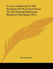 A Letter Addressed To The President Of The United States On The Existing Diplomatic Relations With Japan (1871)