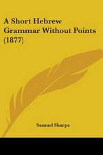 A Short Hebrew Grammar Without Points (1877)