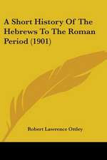 A Short History Of The Hebrews To The Roman Period (1901)