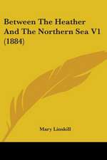 Between The Heather And The Northern Sea V1 (1884)