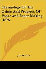 Chronology Of The Origin And Progress Of Paper And Paper-Making (1876)