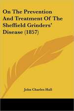 On The Prevention And Treatment Of The Sheffield Grinders' Disease (1857)