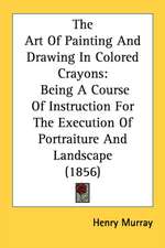 The Art Of Painting And Drawing In Colored Crayons