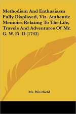 Methodism And Enthusiasm Fully Displayed, Viz. Authentic Memoirs Relating To The Life, Travels And Adventures Of Mr. G. W. Fi. D (1743)