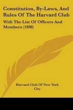 Constitution, By-Laws, And Rules Of The Harvard Club