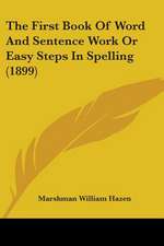 The First Book Of Word And Sentence Work Or Easy Steps In Spelling (1899)