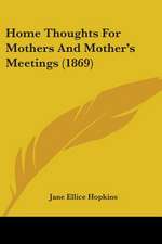 Home Thoughts For Mothers And Mother's Meetings (1869)