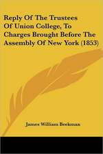 Reply Of The Trustees Of Union College, To Charges Brought Before The Assembly Of New York (1853)