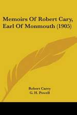 Memoirs Of Robert Cary, Earl Of Monmouth (1905)