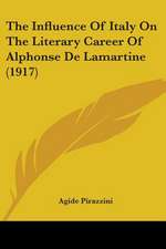 The Influence Of Italy On The Literary Career Of Alphonse De Lamartine (1917)