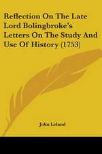 Reflection On The Late Lord Bolingbroke's Letters On The Study And Use Of History (1753)