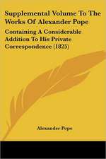 Supplemental Volume To The Works Of Alexander Pope