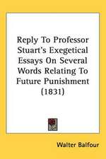 Reply To Professor Stuart's Exegetical Essays On Several Words Relating To Future Punishment (1831)