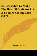 Is It Possible To Make The Best Of Both Worlds? A Book For Young Men (1853)