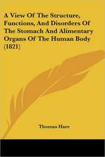 A View Of The Structure, Functions, And Disorders Of The Stomach And Alimentary Organs Of The Human Body (1821)