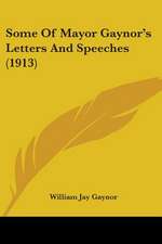 Some Of Mayor Gaynor's Letters And Speeches (1913)