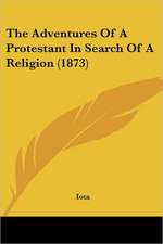 The Adventures Of A Protestant In Search Of A Religion (1873)