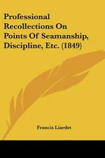 Professional Recollections On Points Of Seamanship, Discipline, Etc. (1849)