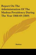 Report On The Administration Of The Madras Presidency During The Year 1868-69 (1869)