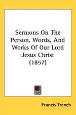 Sermons On The Person, Words, And Works Of Our Lord Jesus Christ (1857)