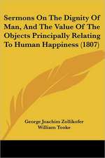 Sermons On The Dignity Of Man, And The Value Of The Objects Principally Relating To Human Happiness (1807)