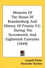 Memoirs Of The House Of Brandenburg And History Of Prussia V2