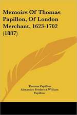 Memoirs Of Thomas Papillon, Of London Merchant, 1623-1702 (1887)