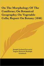 On The Morphology Of The Coniferae; On Botanical Geography; On Vegetable Cells; Report On Botany (1846)