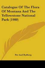 Catalogue Of The Flora Of Montana And The Yellowstone National Park (1900)