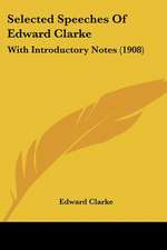 Selected Speeches Of Edward Clarke