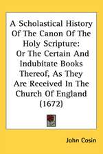 A Scholastical History Of The Canon Of The Holy Scripture