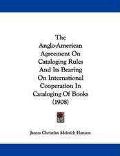 The Anglo-American Agreement On Cataloging Rules And Its Bearing On International Cooperation In Cataloging Of Books (1908)