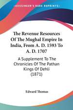 The Revenue Resources Of The Mughal Empire In India, From A. D. 1593 To A. D. 1707