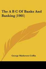 The A B C Of Banks And Banking (1901)