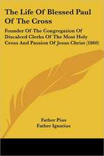 The Life Of Blessed Paul Of The Cross