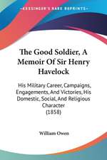 The Good Soldier, A Memoir Of Sir Henry Havelock