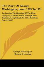 The Diary Of George Washington, From 1789 To 1791