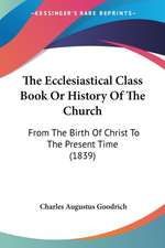 The Ecclesiastical Class Book Or History Of The Church