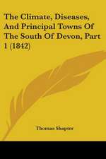 The Climate, Diseases, And Principal Towns Of The South Of Devon, Part 1 (1842)