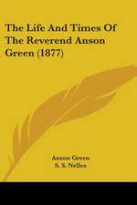 The Life And Times Of The Reverend Anson Green (1877)