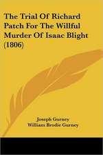 The Trial Of Richard Patch For The Willful Murder Of Isaac Blight (1806)