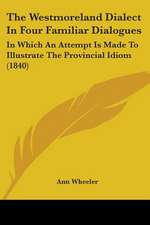 The Westmoreland Dialect In Four Familiar Dialogues