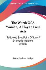 The Worth Of A Woman, A Play In Four Acts