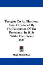 Thoughts On An Illustrious Exile, Occasioned By The Persecution Of The Protestants, In 1815