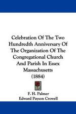 Celebration Of The Two Hundredth Anniversary Of The Organization Of The Congregational Church And Parish In Essex Massachusetts (1884)