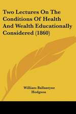 Two Lectures On The Conditions Of Health And Wealth Educationally Considered (1860)